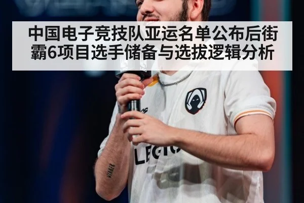 中国电子竞技队亚运名单公布后街霸6项目选手储备与选拔逻辑分析