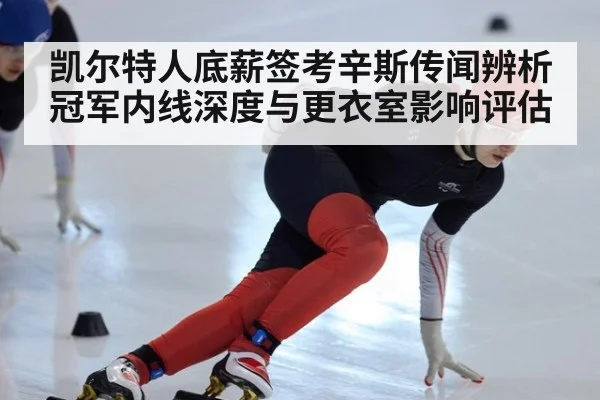 凯尔特人底薪签考辛斯传闻辨析 冠军内线深度与更衣室影响评估